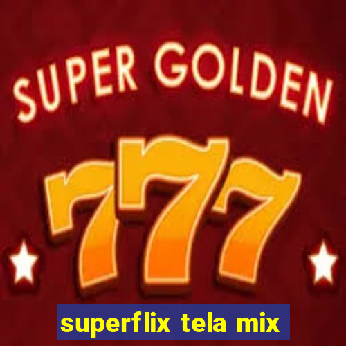 superflix tela mix